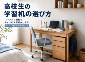 高校生の学習机の選び方|シンプルで便利なおすすめ学習机をご紹介